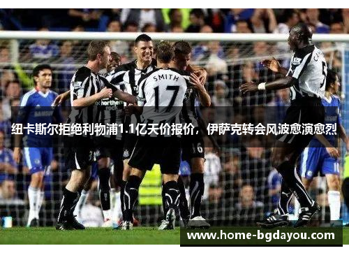纽卡斯尔拒绝利物浦1.1亿天价报价，伊萨克转会风波愈演愈烈